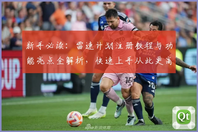 新手必读：雷速计划注册教程与功能亮点全解析，快速上手从此更高效！