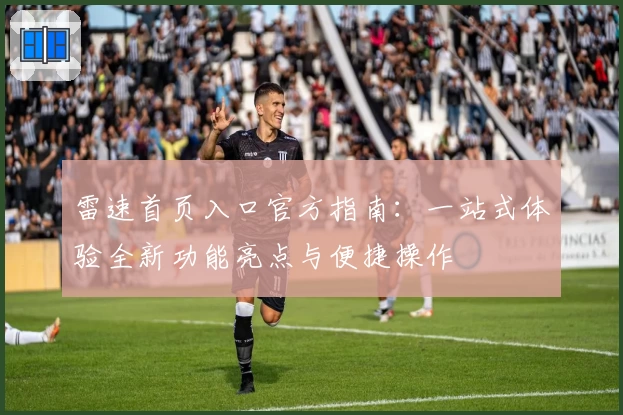 雷速首页入口官方指南：一站式体验全新功能亮点与便捷操作