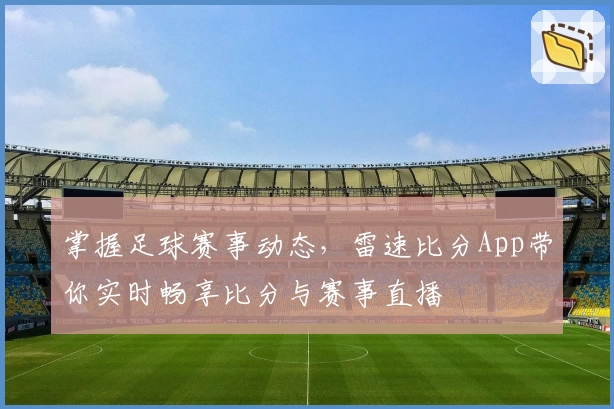 掌握足球赛事动态，雷速比分App带你实时畅享比分与赛事直播