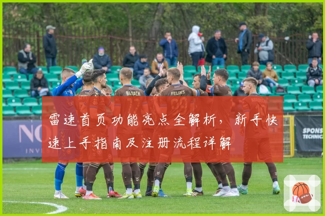 雷速首页功能亮点全解析，新手快速上手指南及注册流程详解