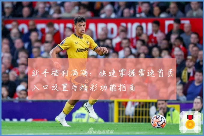 新手福利满满，快速掌握雷速首页入口设置与精彩功能指南