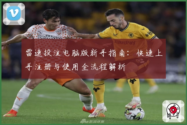 雷速投注电脑版新手指南：快速上手注册与使用全流程解析