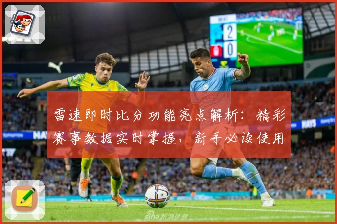 雷速即时比分功能亮点解析：精彩赛事数据实时掌握，新手必读使用指南