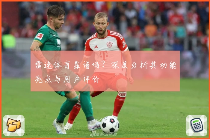 雷速体育靠谱吗？深度分析其功能亮点与用户评价