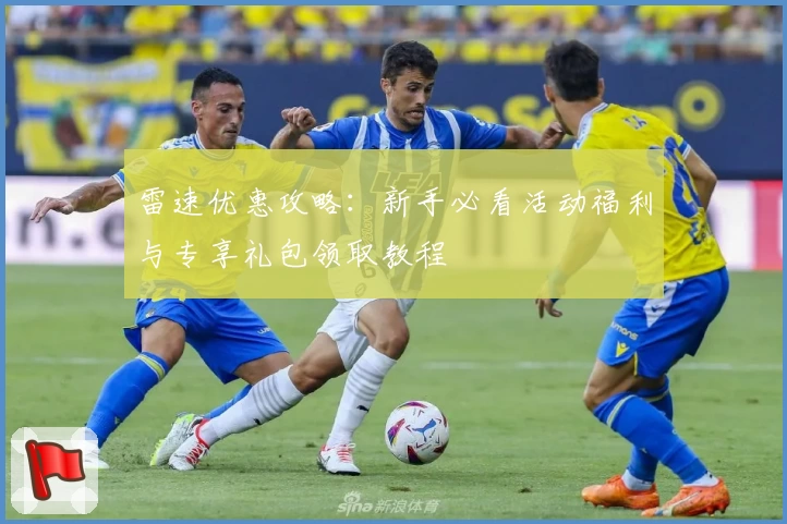 雷速优惠攻略：新手必看活动福利与专享礼包领取教程