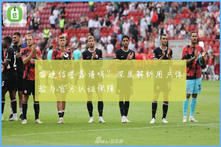 雷速信誉靠谱吗？深度解析用户体验与官方认证保障